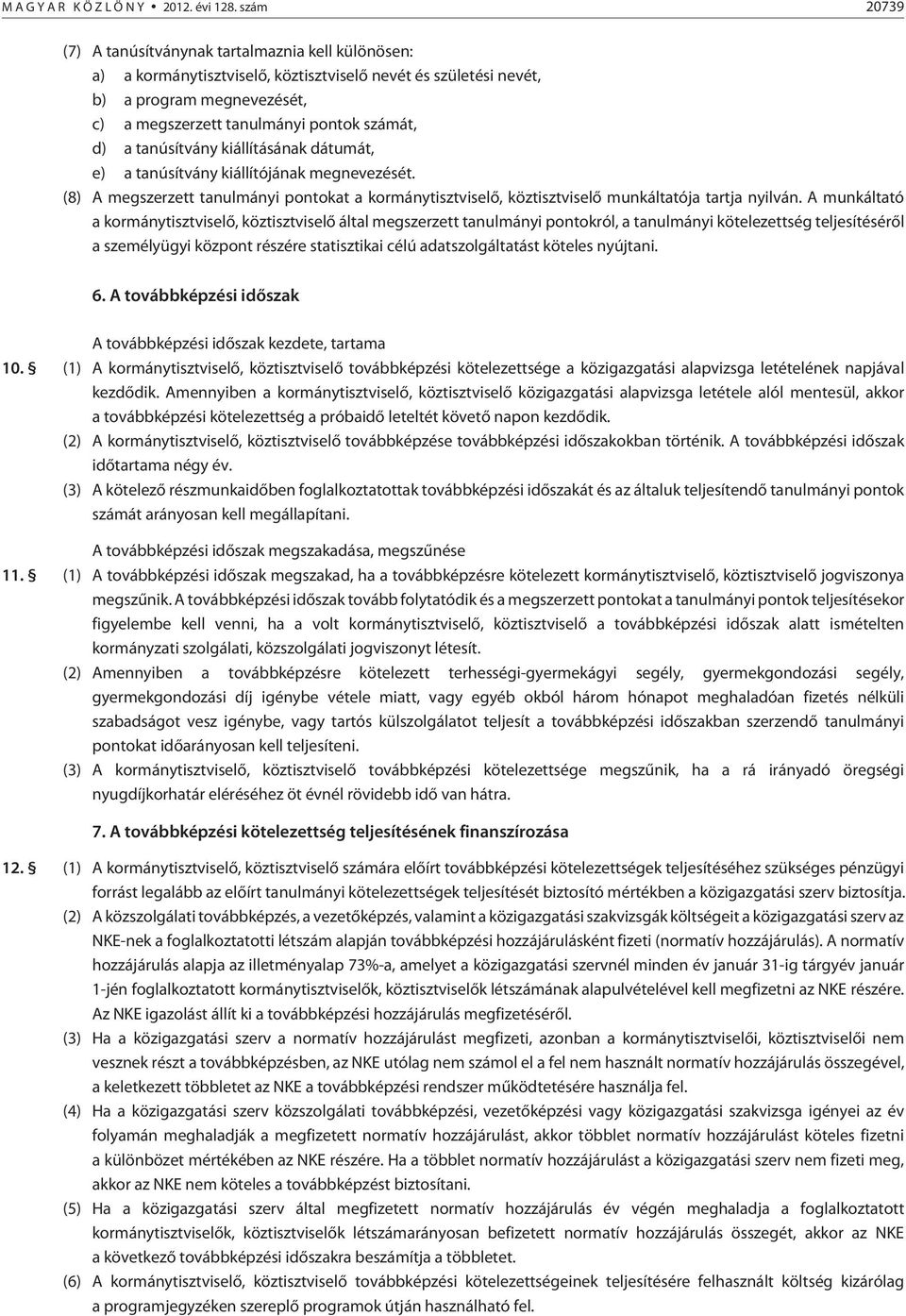 a tanúsítvány kiállításának dátumát, e) a tanúsítvány kiállítójának megnevezését. (8) A megszerzett tanulmányi pontokat a kormánytisztviselõ, köztisztviselõ munkáltatója tartja nyilván.