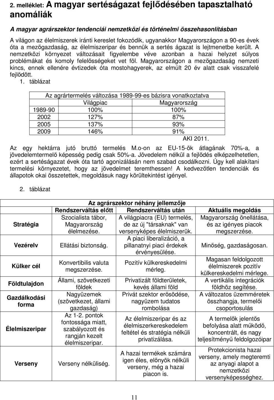 A nemzetközi környezet változásait figyelembe véve azonban a hazai helyzet súlyos problémákat és komoly felelősségeket vet föl.