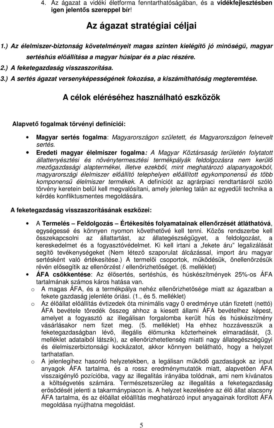 ) A sertés ágazat versenyképességének fokozása, a kiszámíthatóság megteremtése.