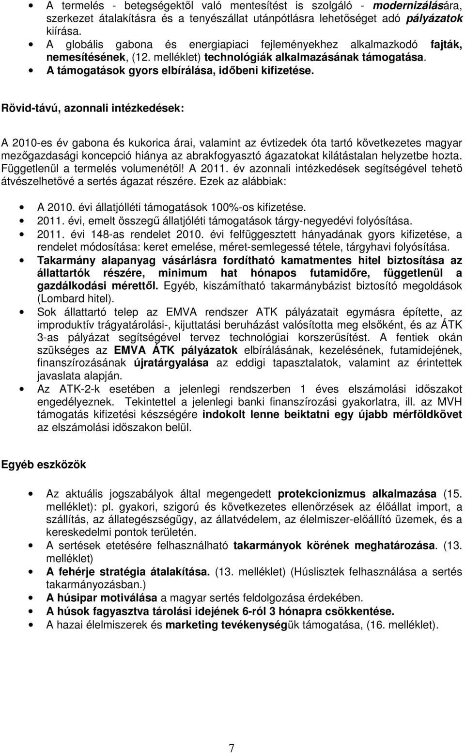 Rövid-távú, azonnali intézkedések: A 2010-es év gabona és kukorica árai, valamint az évtizedek óta tartó következetes magyar mezőgazdasági koncepció hiánya az abrakfogyasztó ágazatokat kilátástalan