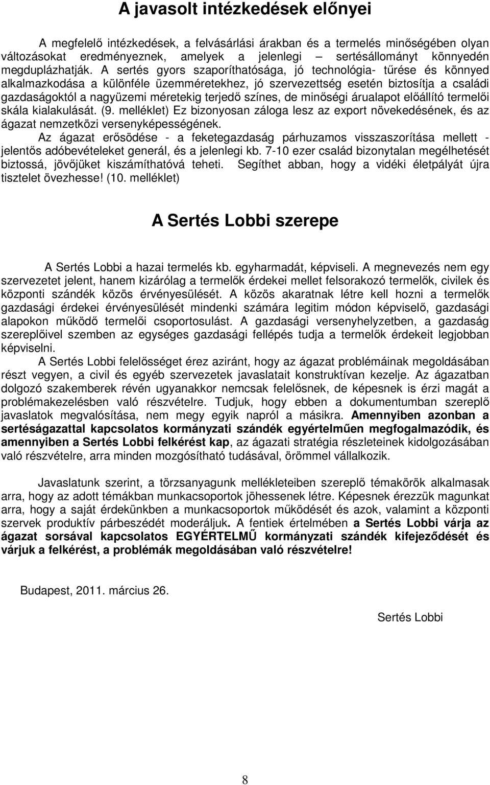 A sertés gyors szaporíthatósága, jó technológia- tűrése és könnyed alkalmazkodása a különféle üzemméretekhez, jó szervezettség esetén biztosítja a családi gazdaságoktól a nagyüzemi méretekig terjedő