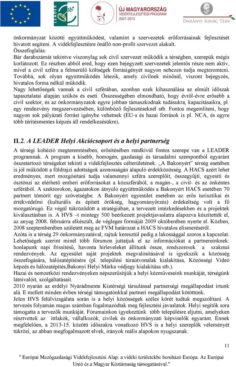 Ez részben abból ered, hogy ezen bejegyzett szervezetek jelentős része nem aktív, mivel a civil szféra a felmerülő költségek forrásigényét nagyon nehezen tudja megteremteni.