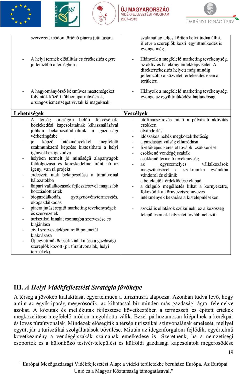 Lehetőségek - A térség országon belüli fekvésének, közlekedési kapcsolatainak kihasználásával jobban bekapcsolódhatunk a gazdasági vérkeringésbe - jó képző intézményekkel megfelelő szakmunkaerő