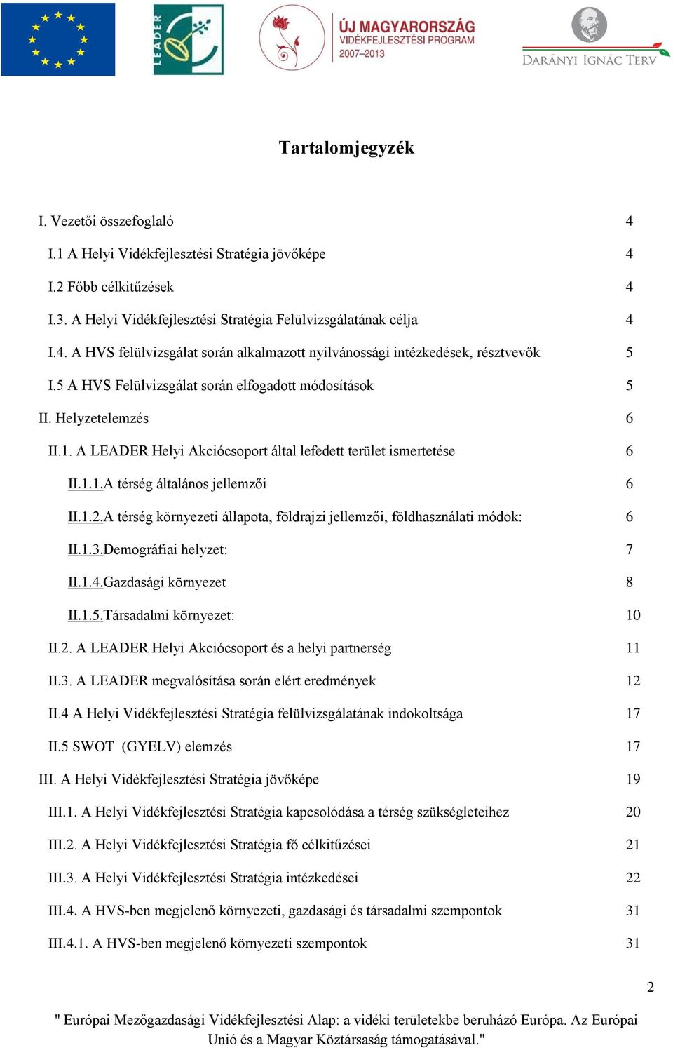 A térség környezeti állapota, földrajzi jellemzői, földhasználati módok: 6 II.1.3.Demográfiai helyzet: 7 II.1.4.Gazdasági környezet 8 II.1.5.Társadalmi környezet: 10 II.2.