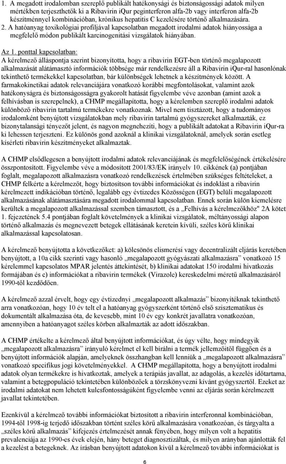 A hatóanyag toxikológiai profiljával kapcsolatban megadott irodalmi adatok hiányossága a megfelelő módon publikált karcinogenitási vizsgálatok hiányában. Az 1.