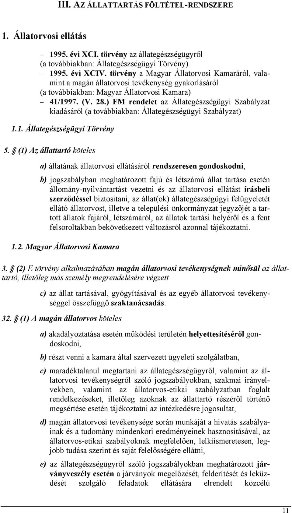 ) FM rendelet az Állategészségügyi Szabályzat kiadásáról (a továbbiakban: Állategészségügyi Szabályzat) 1.1. Állategészségügyi Törvény 5.