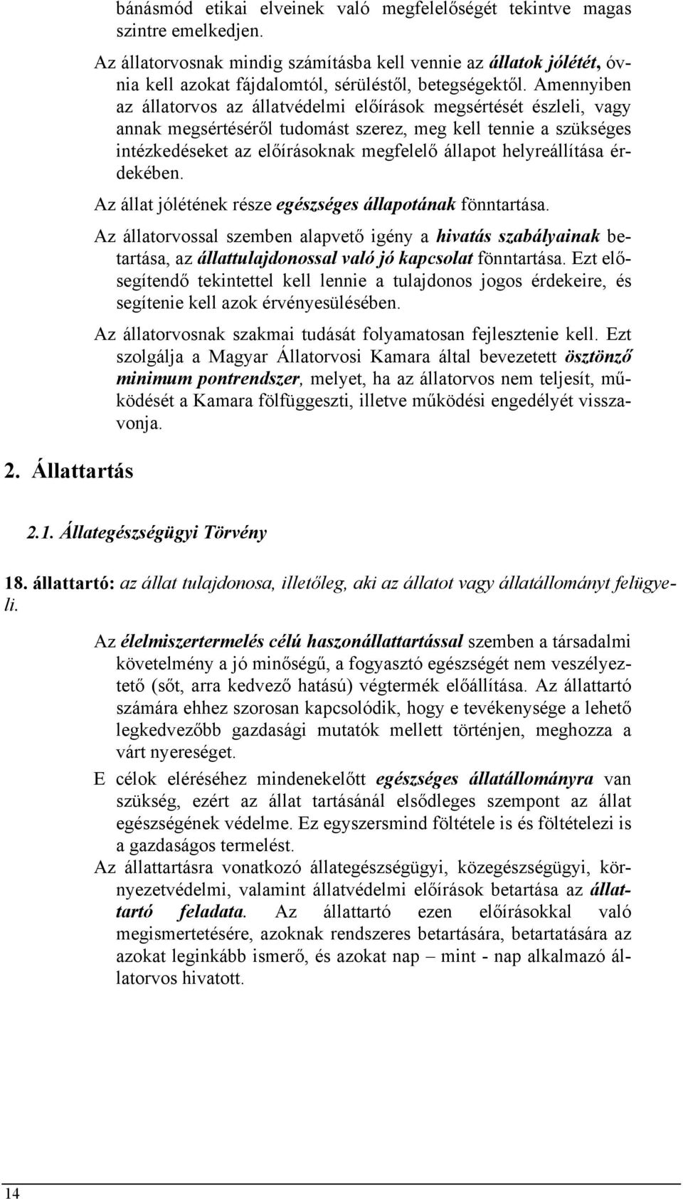 Amennyiben az állatorvos az állatvédelmi előírások megsértését észleli, vagy annak megsértéséről tudomást szerez, meg kell tennie a szükséges intézkedéseket az előírásoknak megfelelő állapot