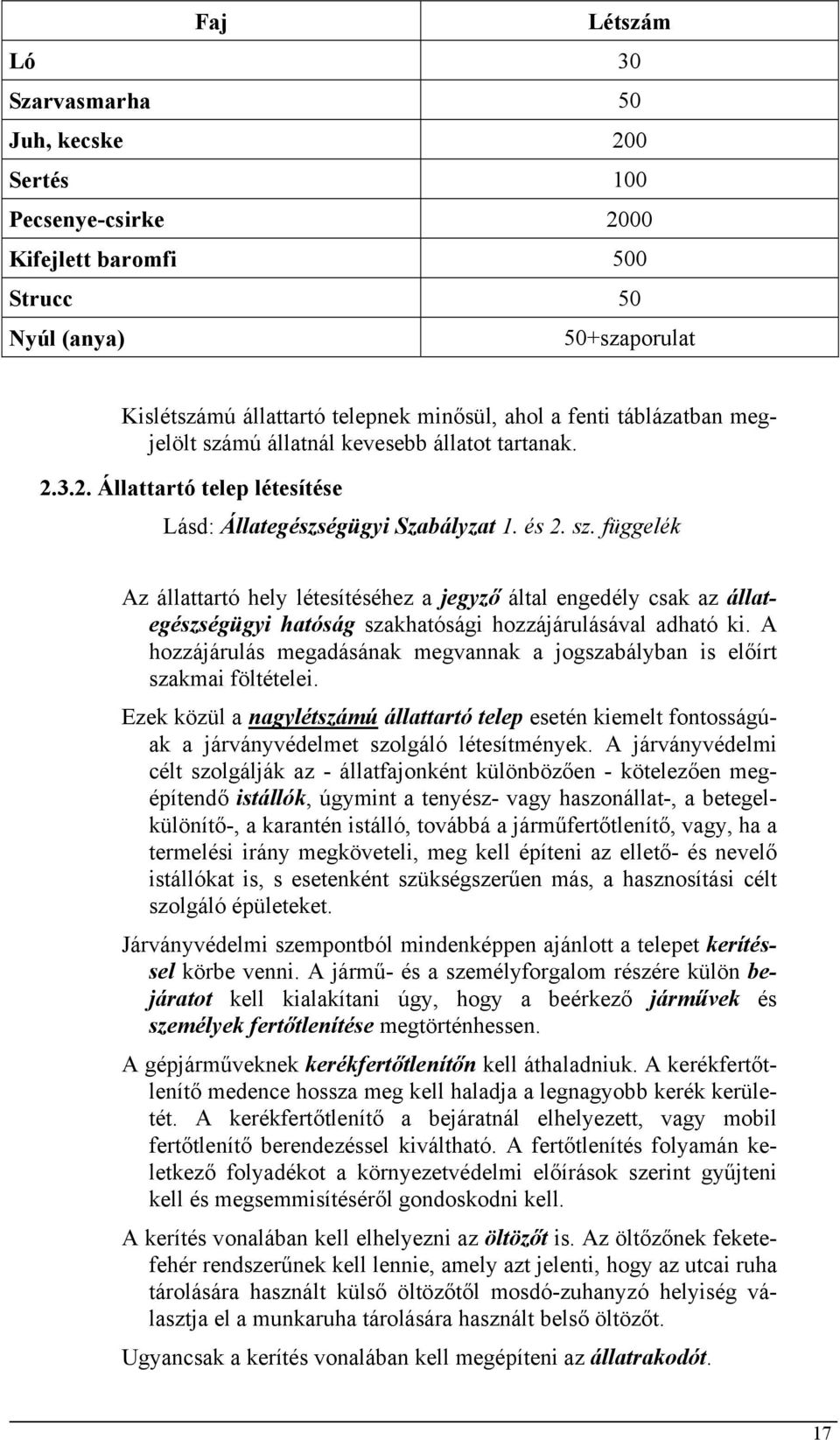 A hozzájárulás megadásának megvannak a jogszabályban is előírt szakmai föltételei. Ezek közül a nagylétszámú állattartó telep esetén kiemelt fontosságúak a járványvédelmet szolgáló létesítmények.