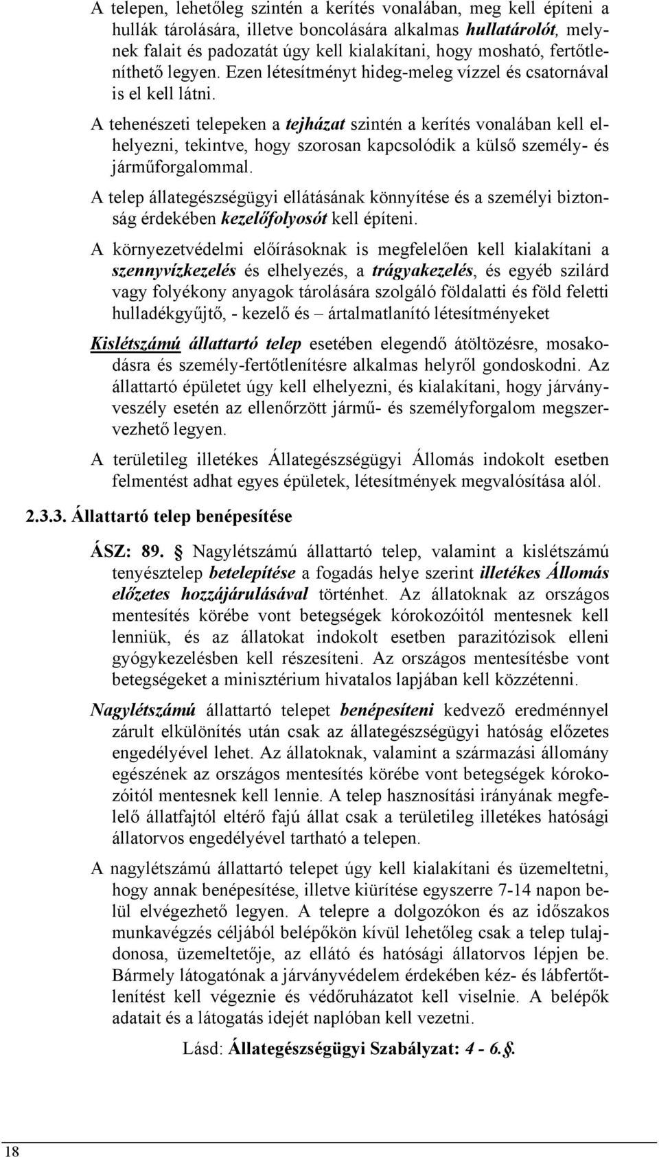 A tehenészeti telepeken a tejházat szintén a kerítés vonalában kell elhelyezni, tekintve, hogy szorosan kapcsolódik a külső személy- és járműforgalommal.