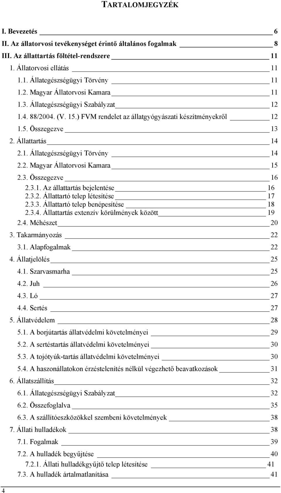 2. Magyar Állatorvosi Kamara 15 2.3. Összegezve 16 2.3.1. Az állattartás bejelentése 16 2.3.2. Állattartó telep létesítése 17 2.3.3. Állattartó telep benépesítése 18 2.3.4.