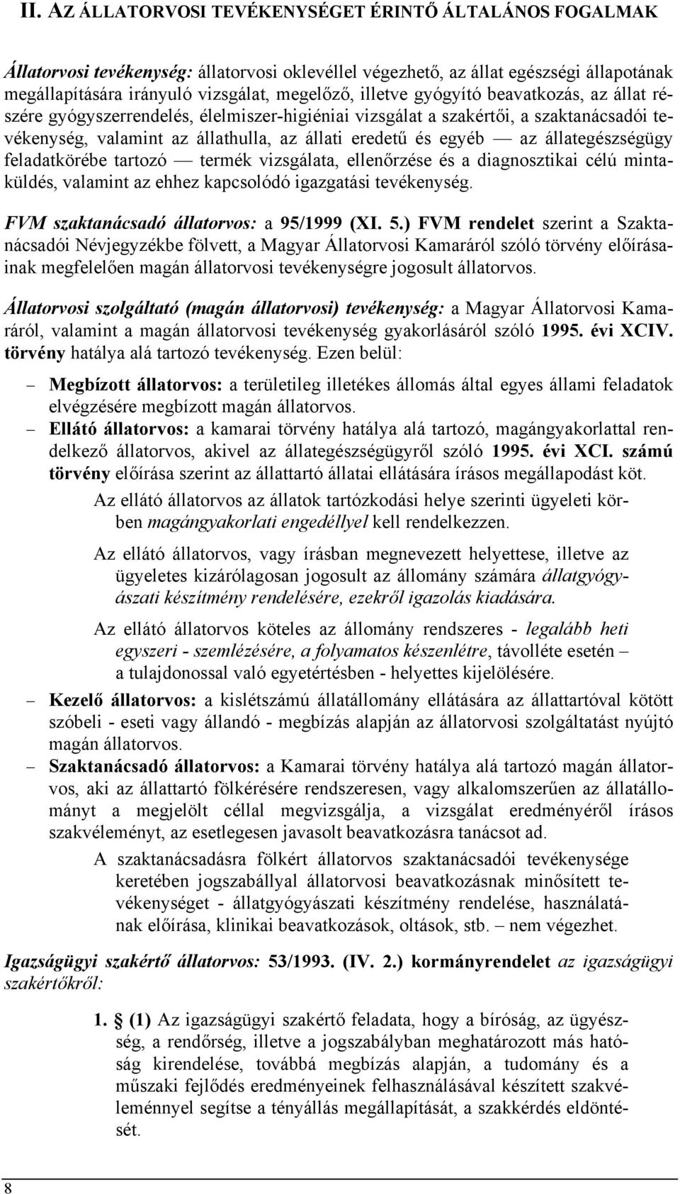 állategészségügy feladatkörébe tartozó termék vizsgálata, ellenőrzése és a diagnosztikai célú mintaküldés, valamint az ehhez kapcsolódó igazgatási tevékenység.