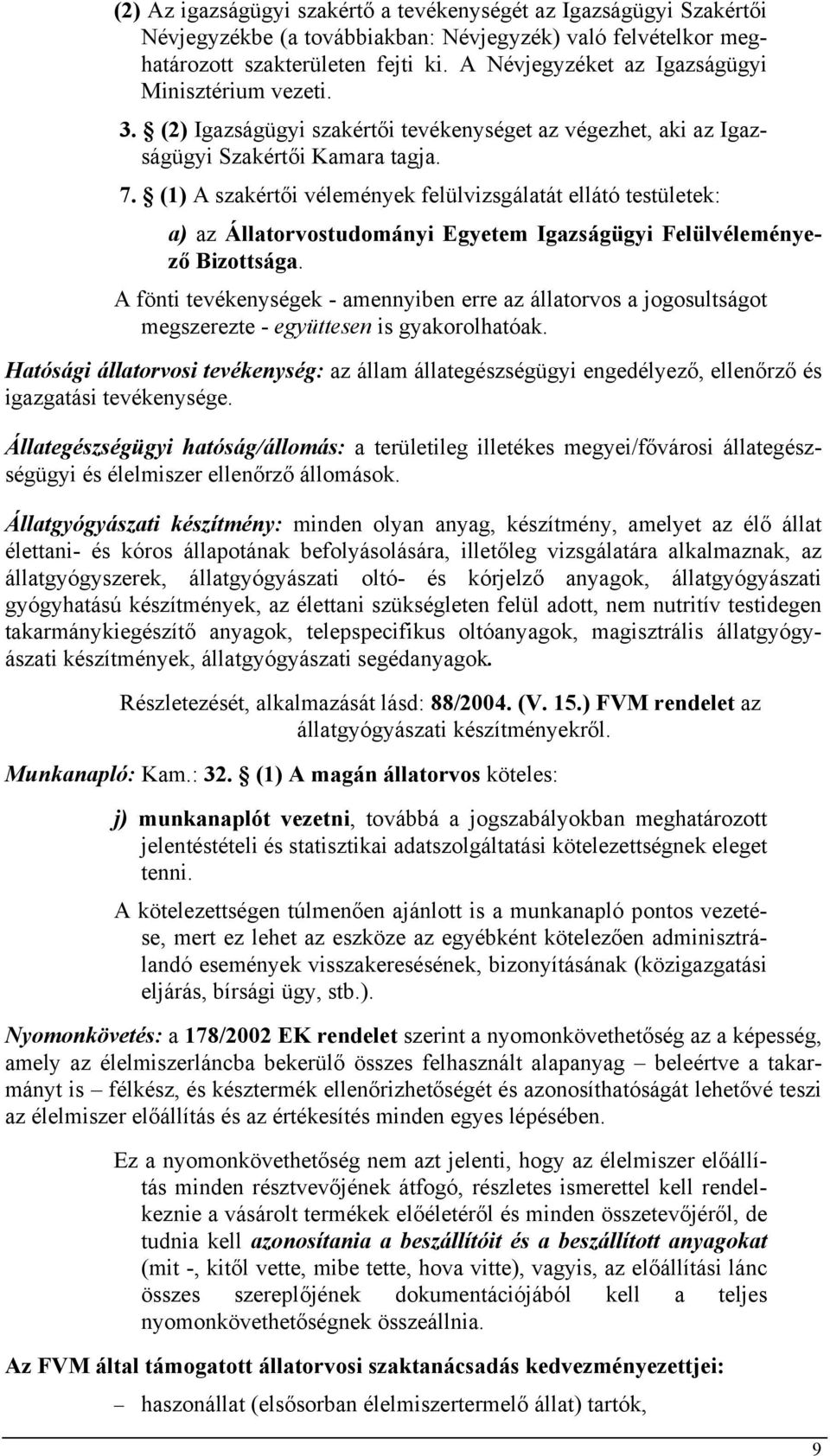 (1) A szakértői vélemények felülvizsgálatát ellátó testületek: a) az Állatorvostudományi Egyetem Igazságügyi Felülvéleményező Bizottsága.