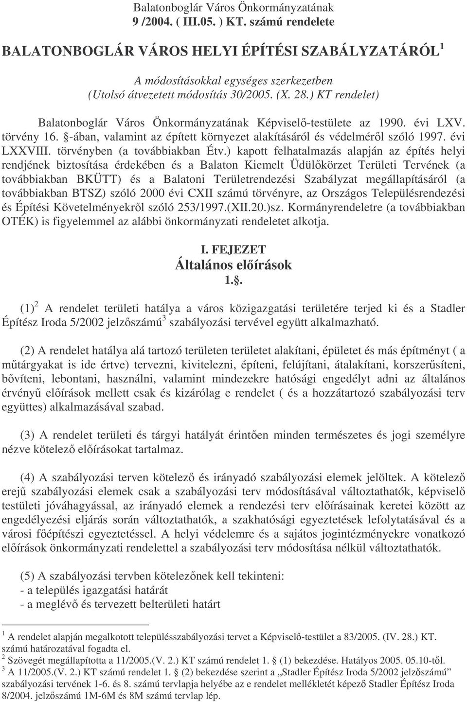 ) KT rendelet) Balatonboglár Város Önkormányzatának Képvisel-testülete az 1990. évi LXV. törvény 16. -ában, valamint az épített környezet alakításáról és védelmérl szóló 1997. évi LXXVIII.