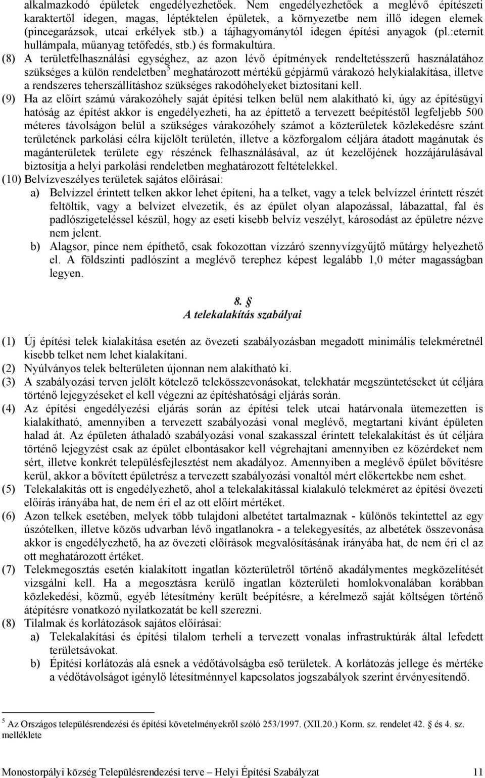 ) a tájhagyománytól idegen építési anyagok (pl.:eternit hullámpala, műanyag tetőfedés, stb.) és formakultúra.