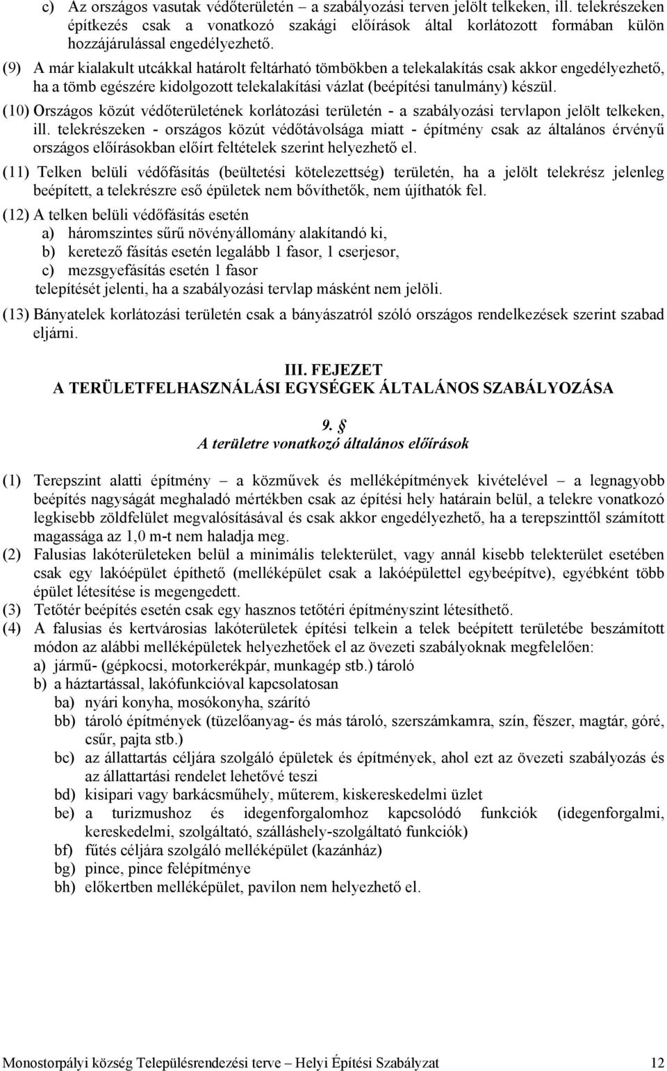 (9) A már kialakult utcákkal határolt feltárható tömbökben a telekalakítás csak akkor engedélyezhető, ha a tömb egészére kidolgozott telekalakítási vázlat (beépítési tanulmány) készül.