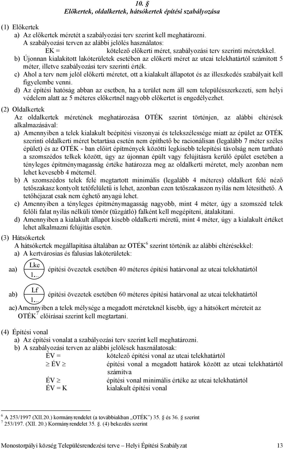 b) Újonnan kialakított lakóterületek esetében az előkerti méret az utcai telekhatártól számított 5 méter, illetve szabályozási terv szerinti érték.