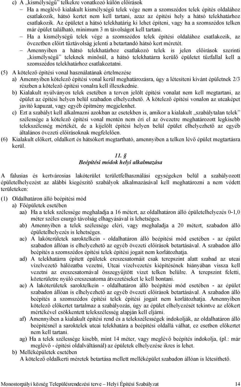 Ha a kismélységű telek vége a szomszédos telek építési oldalához csatlakozik, az övezetben előírt tűztávolság jelenti a betartandó hátsó kert méretét.