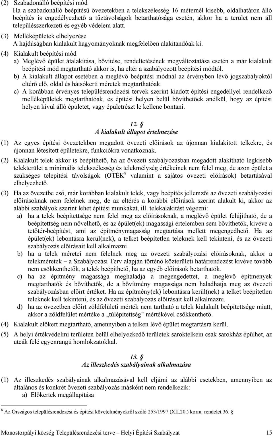 (4) Kialakult beépítési mód a) Meglévő épület átalakítása, bővítése, rendeltetésének megváltoztatása esetén a már kialakult beépítési mód megtartható akkor is, ha eltér a szabályozott beépítési