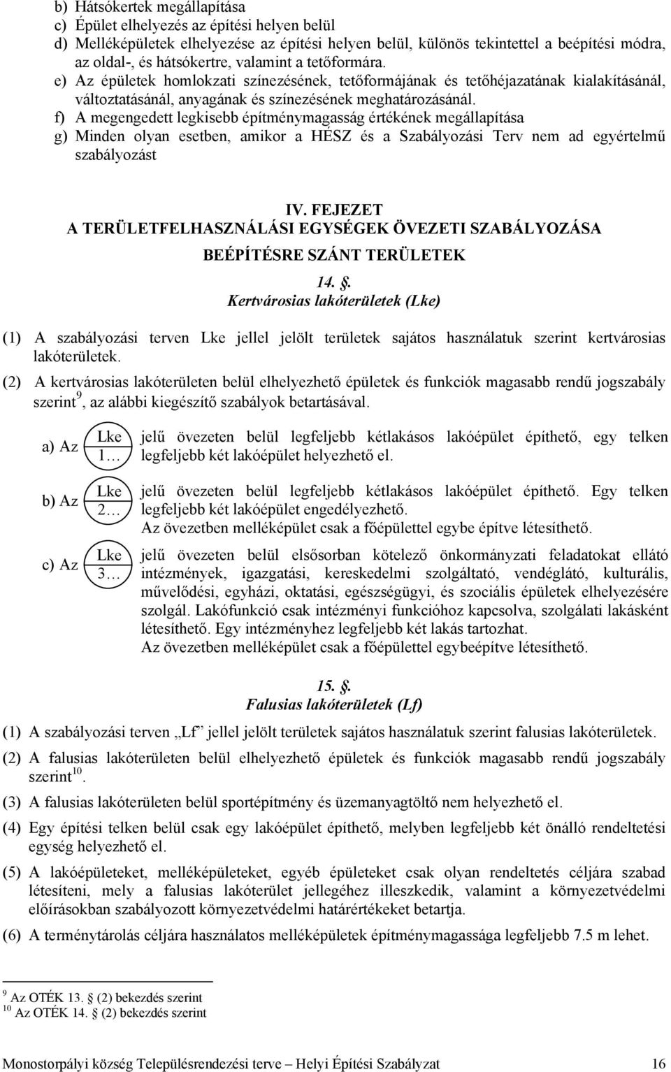 f) A megengedett legkisebb építménymagasság értékének megállapítása g) Minden olyan esetben, amikor a HÉSZ és a Szabályozási Terv nem ad egyértelmű szabályozást IV.