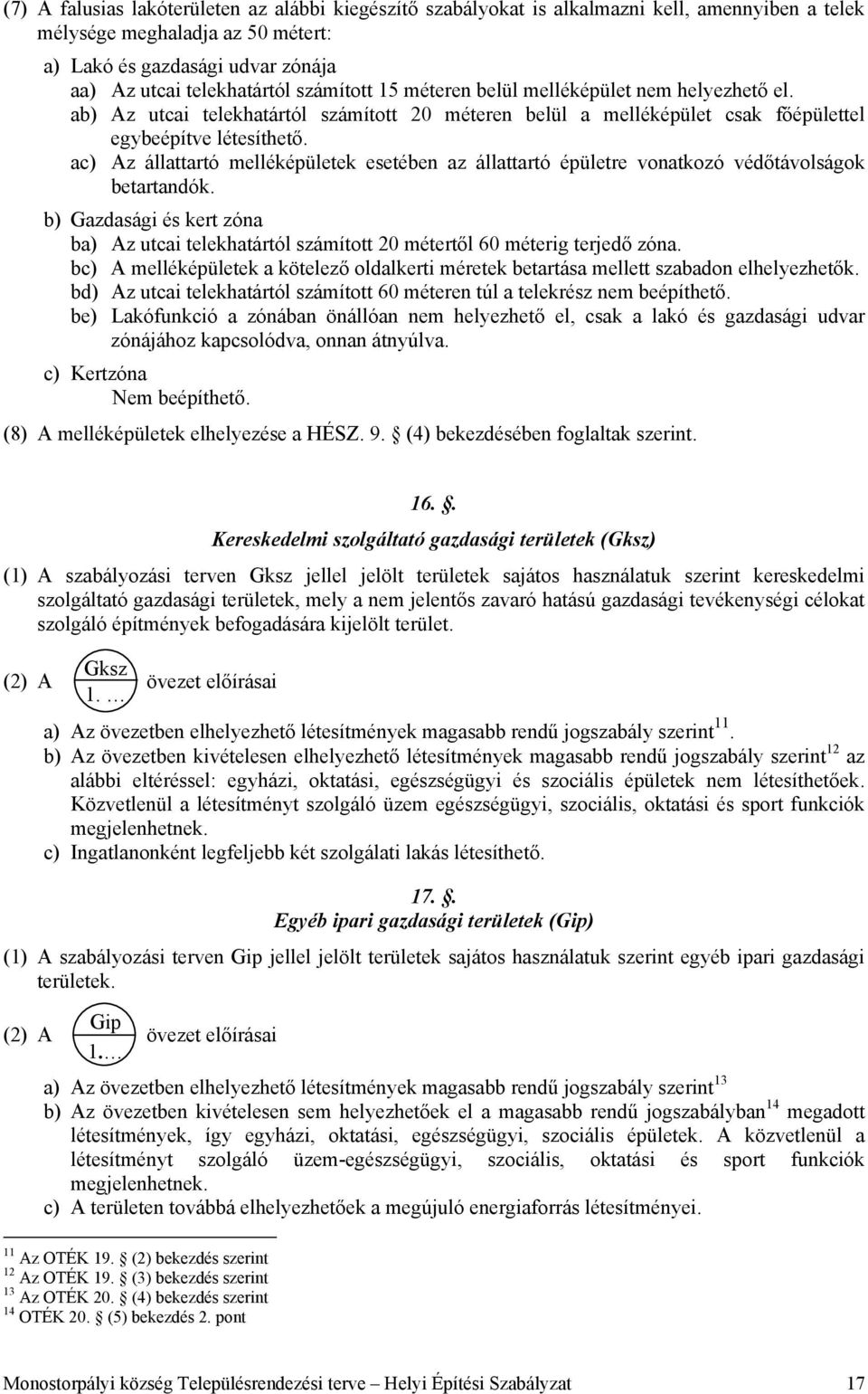 ac) Az állattartó melléképületek esetében az állattartó épületre vonatkozó védőtávolságok betartandók.