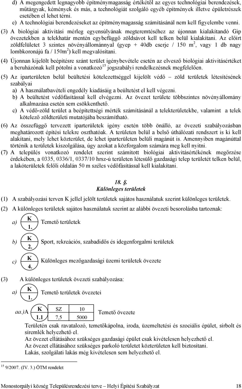 (3) A biológiai aktivitási mérleg egyensúlyának megteremtéséhez az újonnan kialakítandó Gip övezetekben a telekhatár mentén egybefüggő zöldsávot kell telken belül kialakítani.