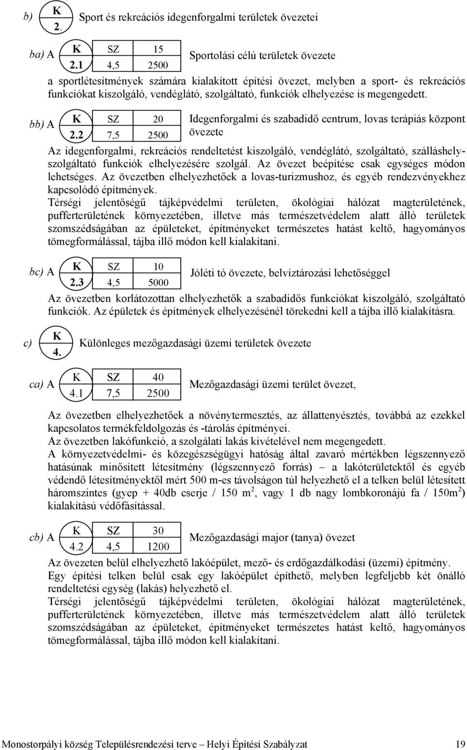 2 7,5 2500 Idegenforgalmi és szabadidő centrum, lovas terápiás központ övezete Az idegenforgalmi, rekreációs rendeltetést kiszolgáló, vendéglátó, szolgáltató, szálláshelyszolgáltató funkciók