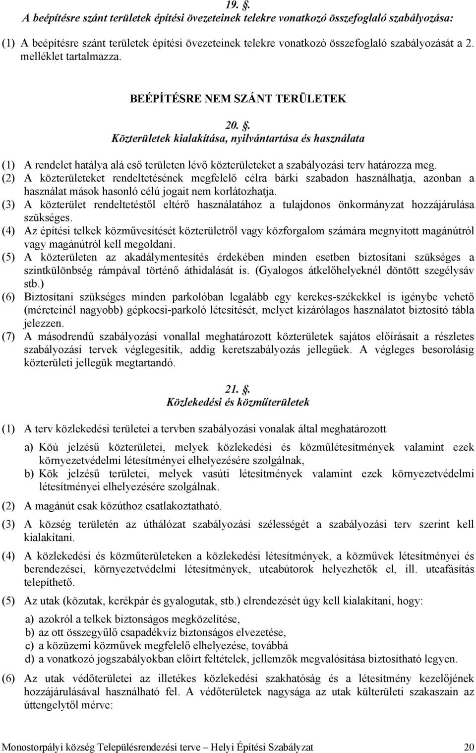 . Közterületek kialakítása, nyilvántartása és használata (1) A rendelet hatálya alá eső területen lévő közterületeket a szabályozási terv határozza meg.