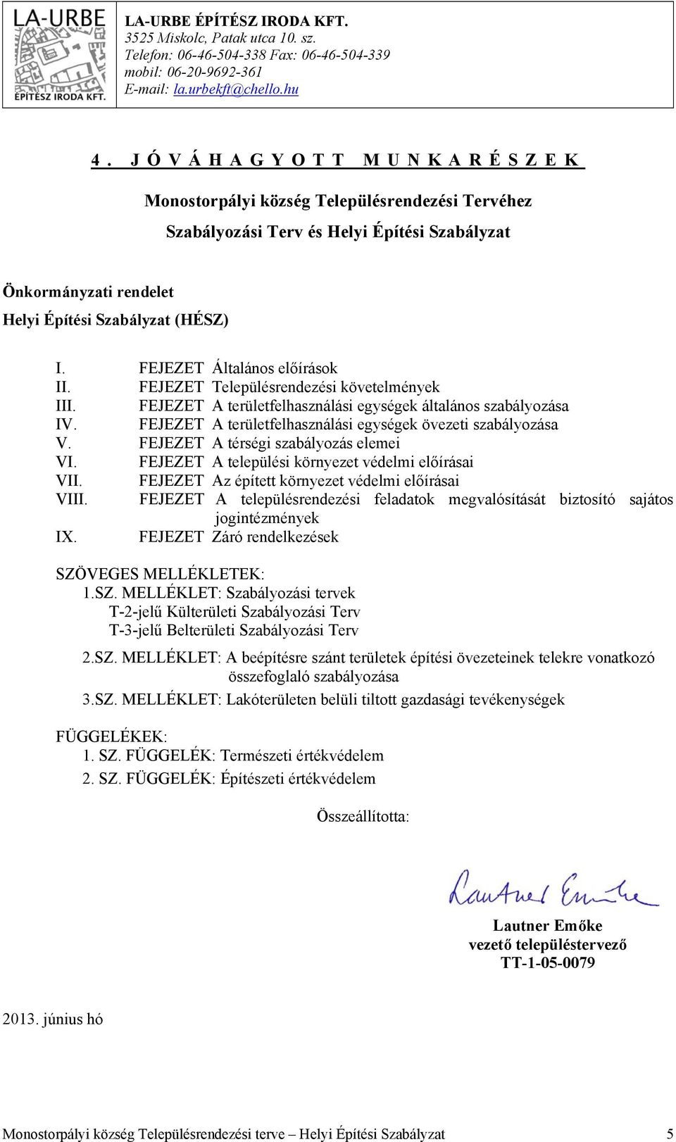 FEJEZET Általános előírások II. FEJEZET Településrendezési követelmények III. FEJEZET A területfelhasználási egységek általános szabályozása IV.