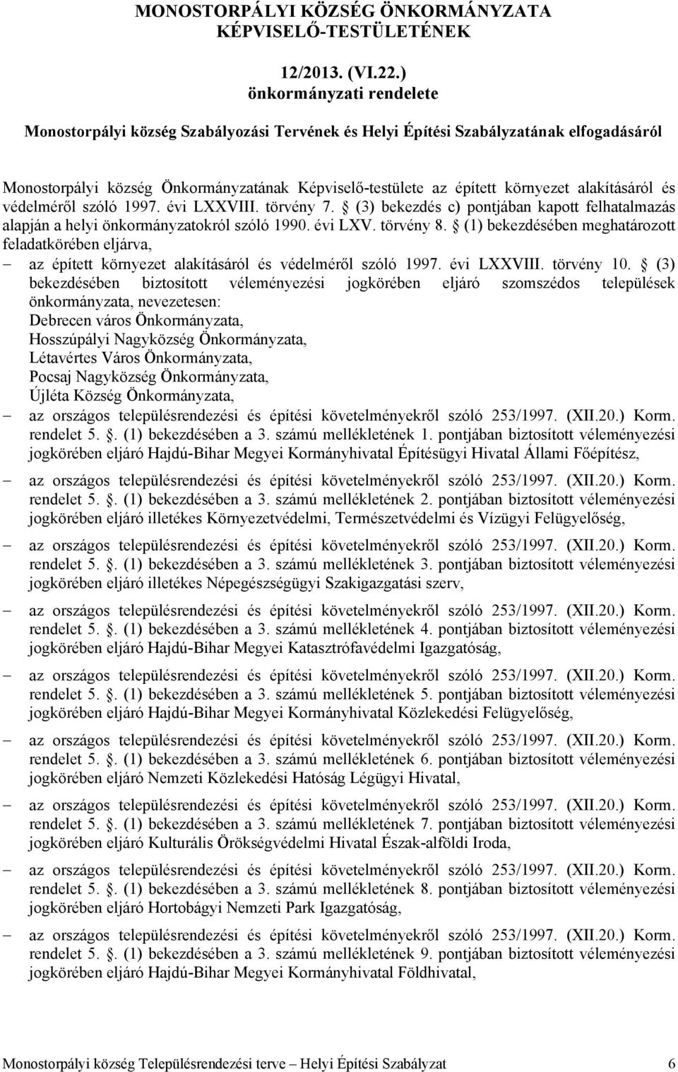 alakításáról és védelméről szóló 1997. évi LXXVIII. törvény 7. (3) bekezdés c) pontjában kapott felhatalmazás alapján a helyi önkormányzatokról szóló 1990. évi LXV. törvény 8.