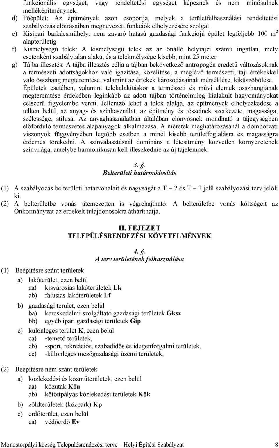 e) Kisipari barkácsműhely: nem zavaró hatású gazdasági funkciójú épület legfeljebb 100 m 2 alapterületig f) Kismélységű telek: A kismélységű telek az az önálló helyrajzi számú ingatlan, mely