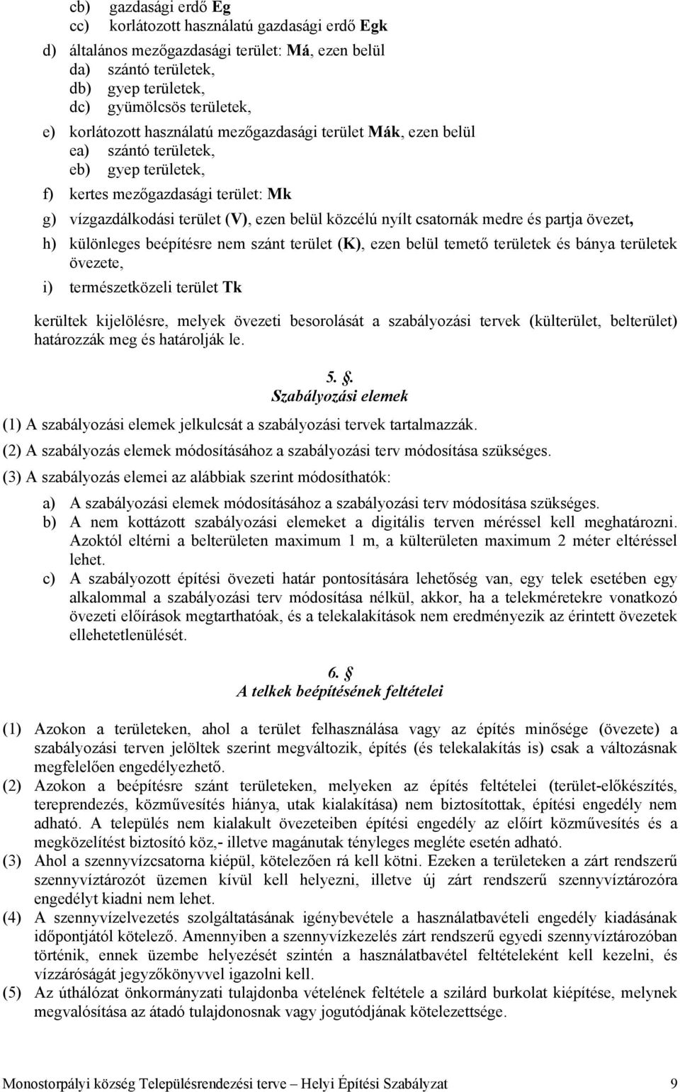 csatornák medre és partja övezet, h) különleges beépítésre nem szánt terület (K), ezen belül temető területek és bánya területek övezete, i) természetközeli terület Tk kerültek kijelölésre, melyek