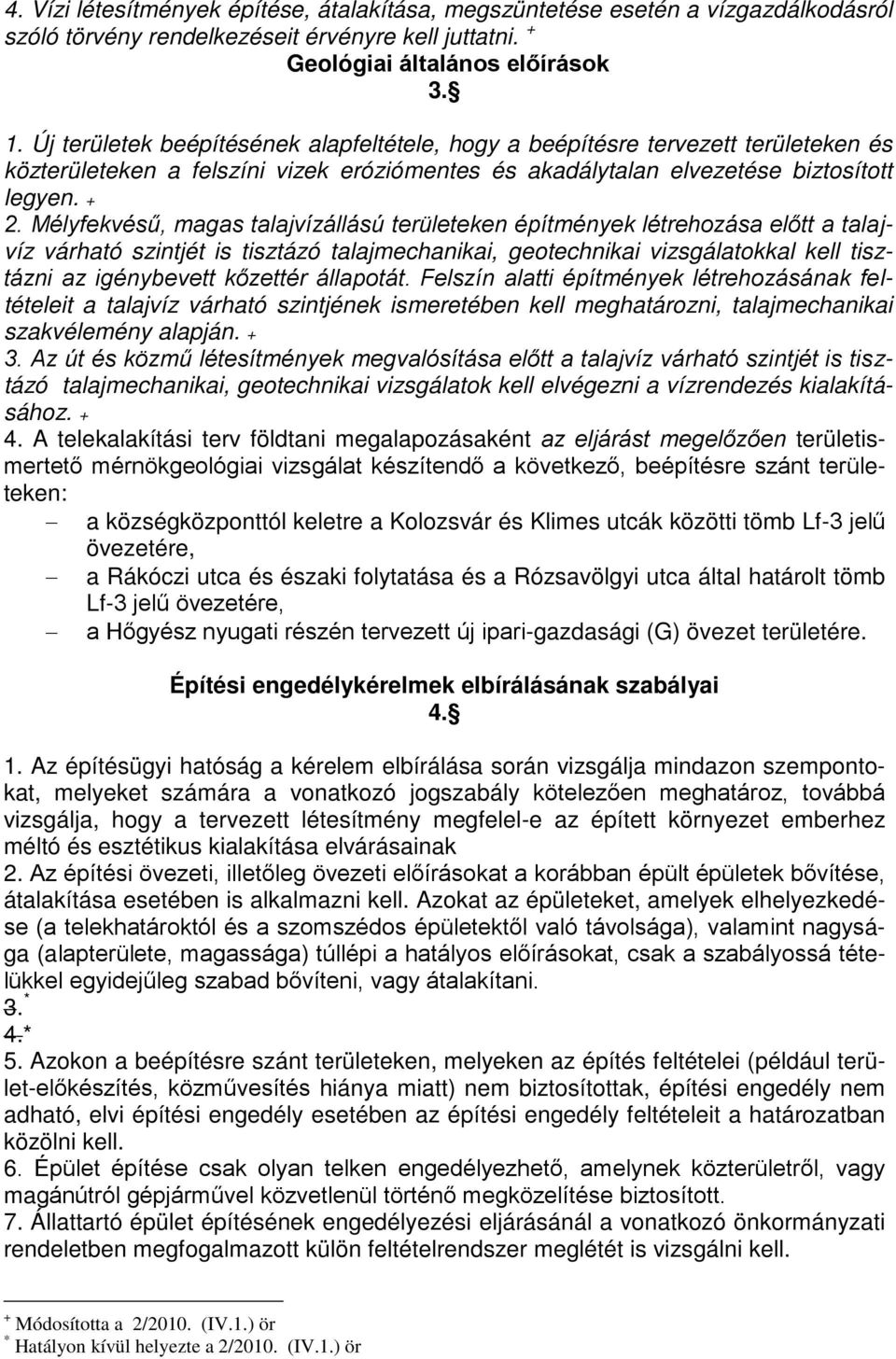 Mélyfekvésű, magas talajvízállású területeken építmények létrehozása előtt a talajvíz várható szintjét is tisztázó talajmechanikai, geotechnikai vizsgálatokkal kell tisztázni az igénybevett kőzettér