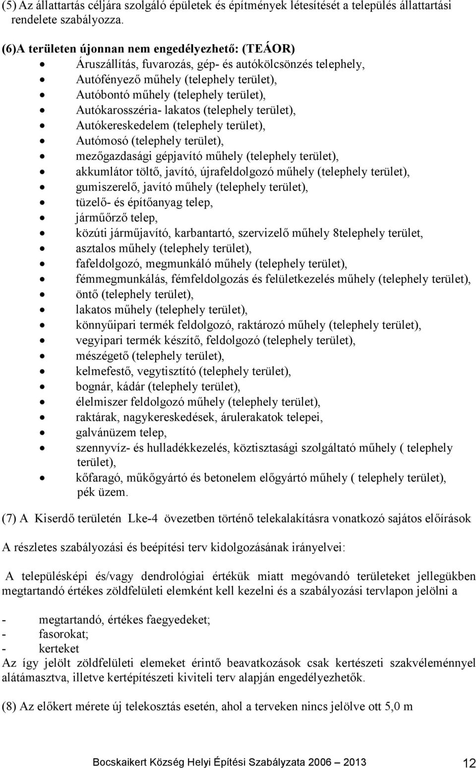 Autókarosszéria- lakatos (telephely terület), Autókereskedelem (telephely terület), Autómosó (telephely terület), mezőgazdasági gépjavító műhely (telephely terület), akkumlátor töltő, javító,