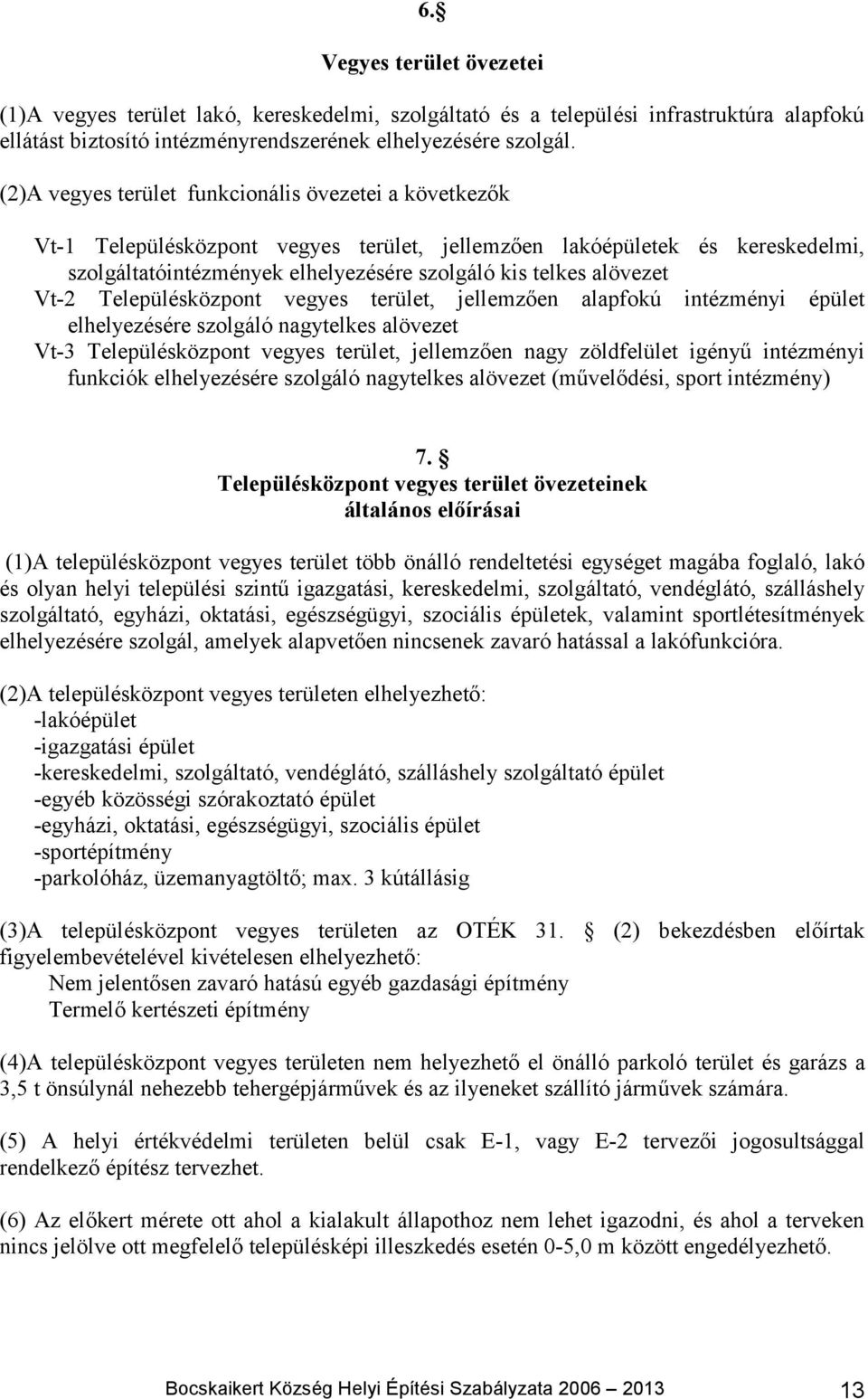 Vt-2 Településközpont vegyes terület, jellemzően alapfokú intézményi épület elhelyezésére szolgáló nagytelkes alövezet Vt-3 Településközpont vegyes terület, jellemzően nagy zöldfelület igényű