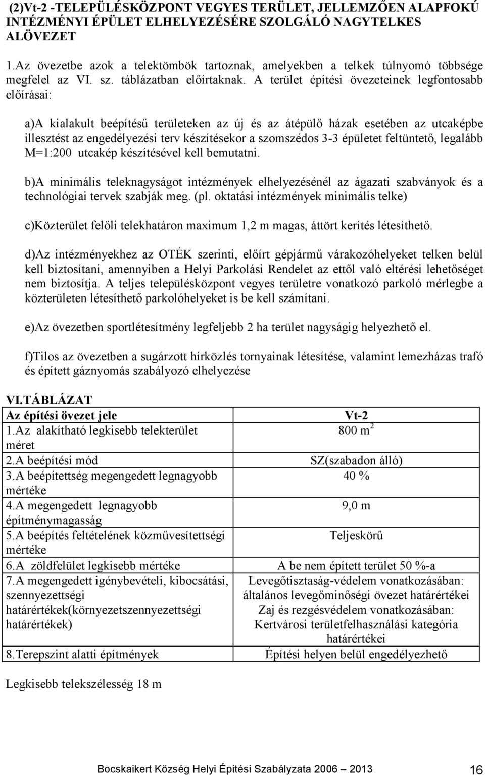 A terület építési övezeteinek legfontosabb előírásai: a)a kialakult beépítésű területeken az új és az átépülő házak esetében az utcaképbe illesztést az engedélyezési terv készítésekor a szomszédos