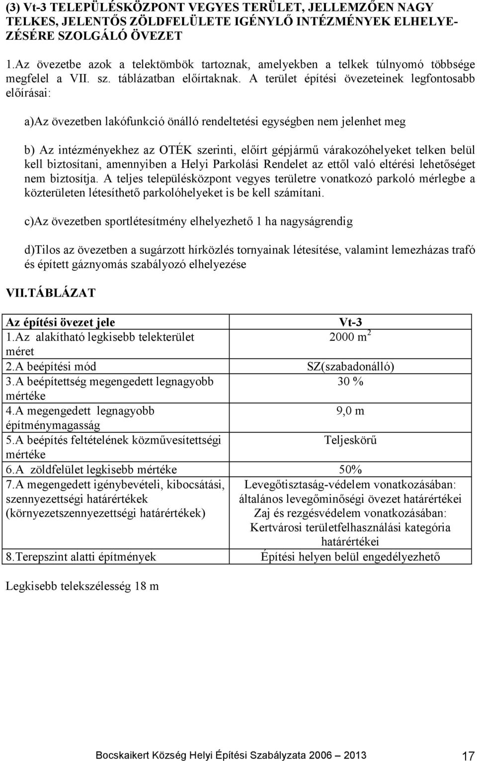 A terület építési övezeteinek legfontosabb előírásai: a)az övezetben lakófunkció önálló rendeltetési egységben nem jelenhet meg b) Az intézményekhez az OTÉK szerinti, előírt gépjármű várakozóhelyeket