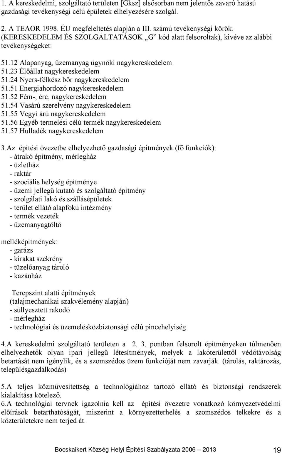 23 Élőállat nagykereskedelem 51.24 Nyers-félkész bőr nagykereskedelem 51.51 Energiahordozó nagykereskedelem 51.52 Fém-, érc, nagykereskedelem 51.54 Vasárú szerelvény nagykereskedelem 51.