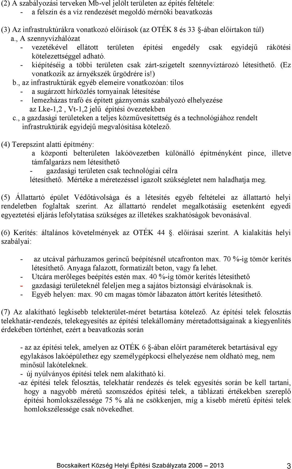 - kiépítéséig a többi területen csak zárt-szigetelt szennyvíztározó létesíthető. (Ez vonatkozik az árnyékszék űrgödrére is!) b.