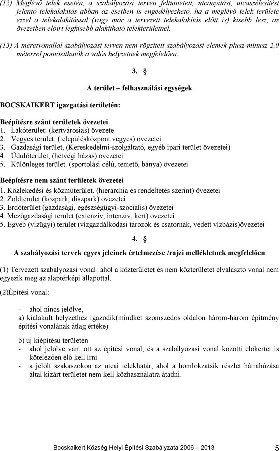 (13) A méretvonallal szabályozási terven nem rögzített szabályozási elemek plusz-mínusz 2,0 méterrel pontosíthatók a valós helyzetnek megfelelően. BOCSKAIKERT igazgatási területén: 3.