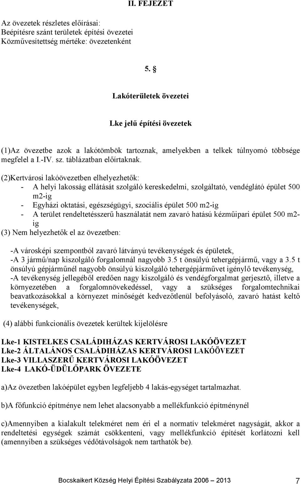 (2)Kertvárosi lakóövezetben elhelyezhetők: - A helyi lakosság ellátását szolgáló kereskedelmi, szolgáltató, vendéglátó épület 500 m2-ig - Egyházi oktatási, egészségügyi, szociális épület 500 m2-ig -