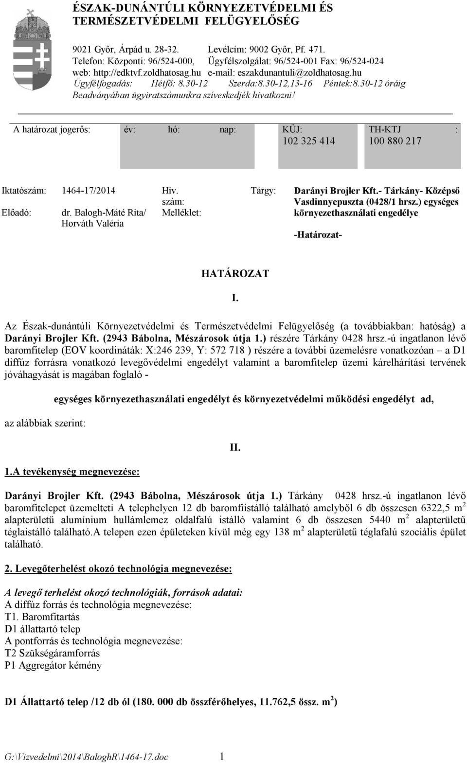 30-12,13-16 Péntek:8.30-12 óráig Beadványában ügyiratszámunkra szíveskedjék hivatkozni! A határozat jogerős: év: hó: nap: KÜJ: 102 325 414 TH-KTJ : 100 880 217 Iktatószám: 1464-17/2014 Hiv.