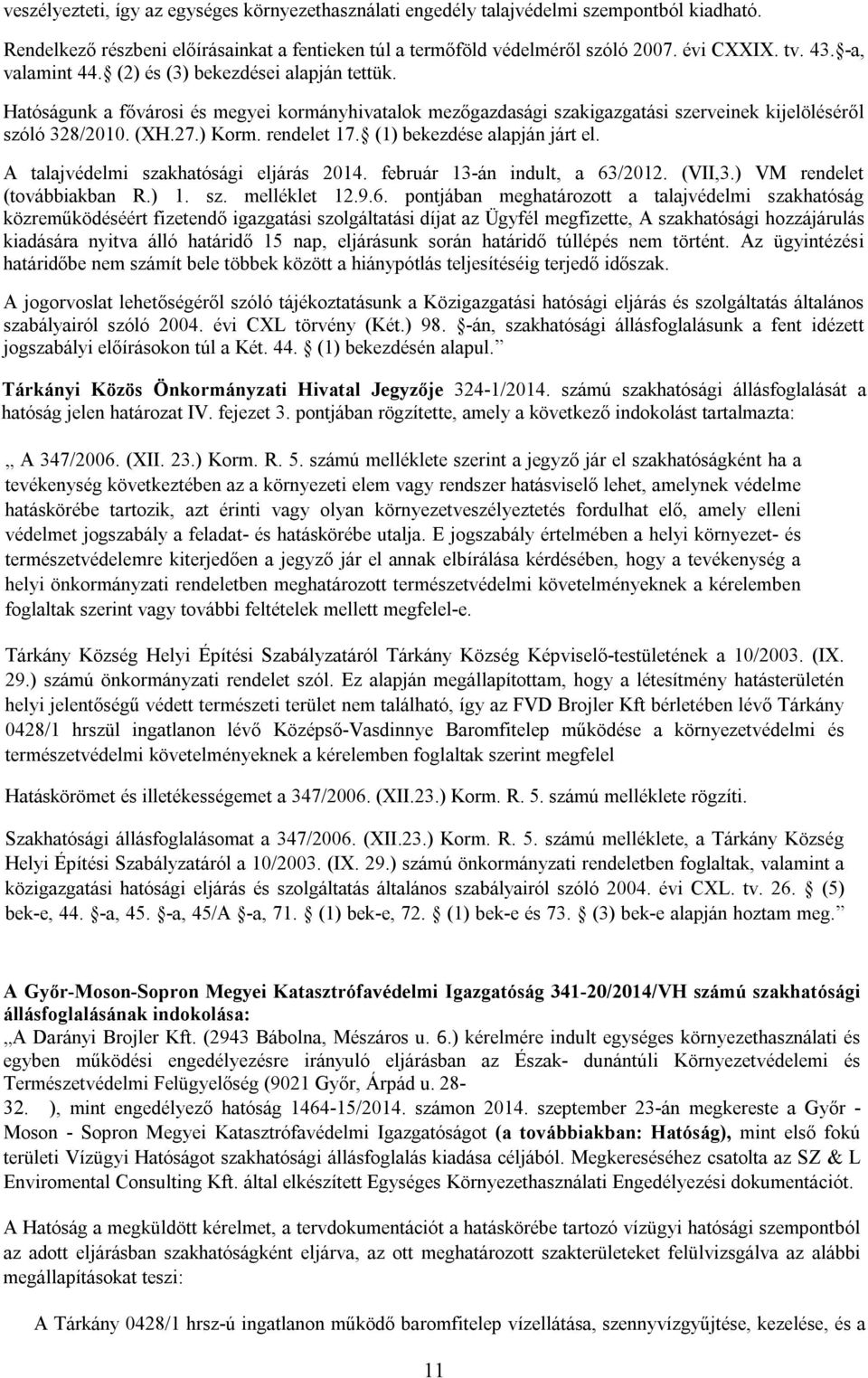 rendelet 17. (1) bekezdése alapján járt el. A talajvédelmi szakhatósági eljárás 2014. február 13-án indult, a 63