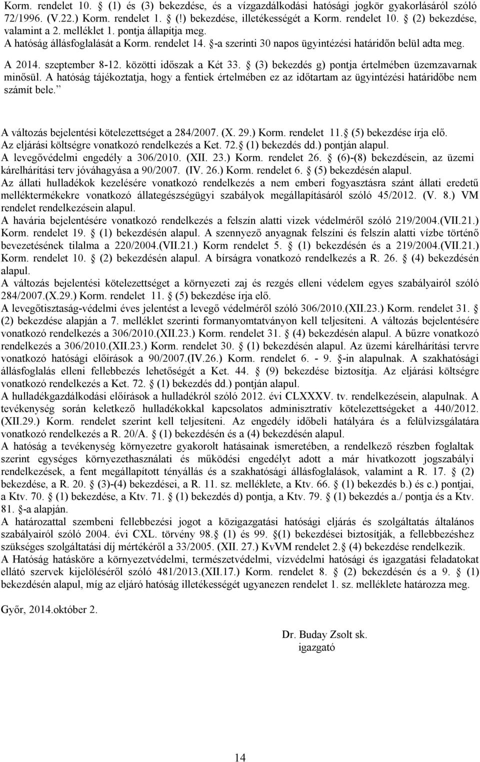 (3) bekezdés g) pontja értelmében üzemzavarnak minősül. A hatóság tájékoztatja, hogy a fentiek értelmében ez az időtartam az ügyintézési határidőbe nem számít bele.