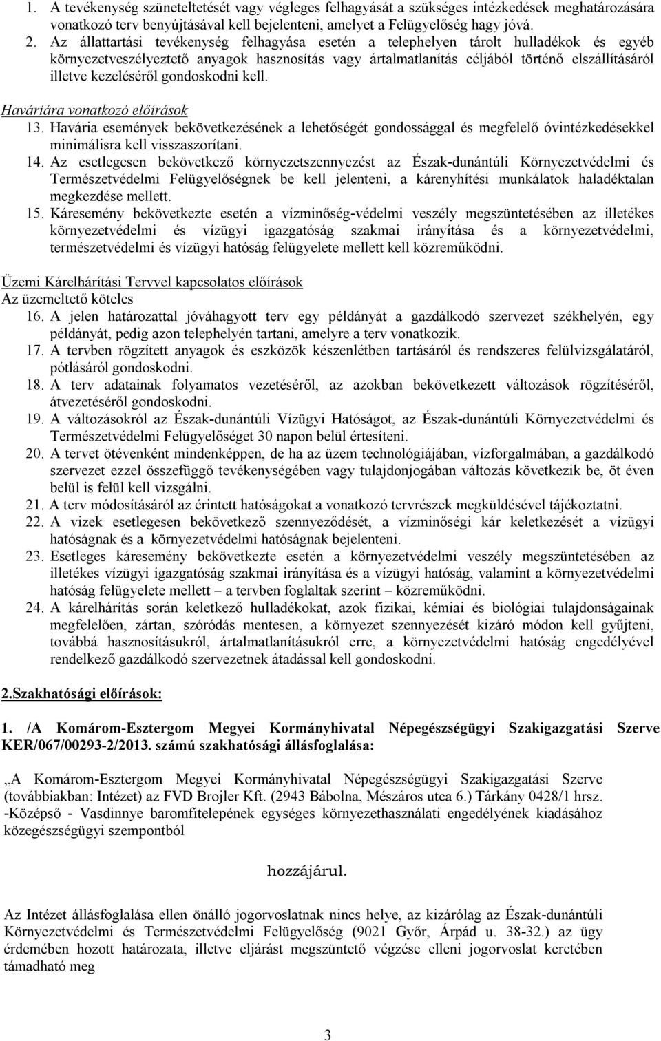 kezeléséről gondoskodni kell. Haváriára vonatkozó előírások 13. Havária események bekövetkezésének a lehetőségét gondossággal és megfelelő óvintézkedésekkel minimálisra kell visszaszorítani. 14.