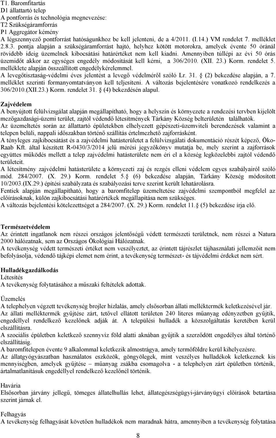 Amennyiben túllépi az évi 50 órás üzemidőt akkor az egységes engedély módosítását kell kérni, a 306/2010. (XII. 23.) Korm. rendelet 5. melléklete alapján összeállított engedélykérelemmel.