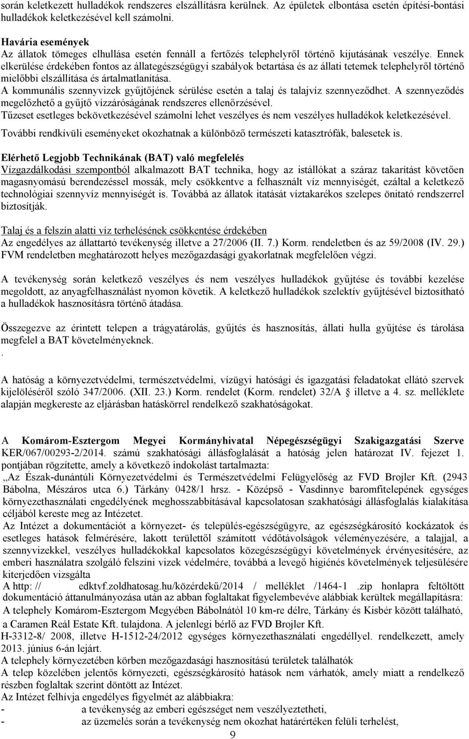 Ennek elkerülése érdekében fontos az állategészségügyi szabályok betartása és az állati tetemek telephelyről történő mielőbbi elszállítása és ártalmatlanítása.