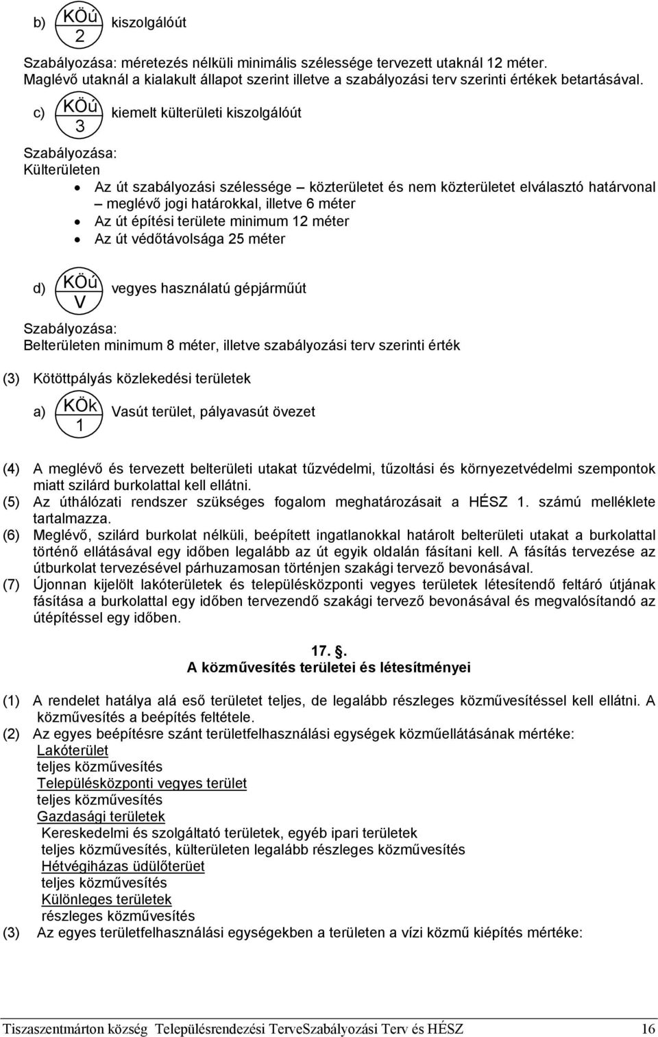 c) KÖú kiemelt külterületi kiszolgálóút 3 Szabályozása: Külterületen Az út szabályozási szélessége közterületet és nem közterületet elválasztó határvonal meglévő jogi határokkal, illetve 6 méter Az