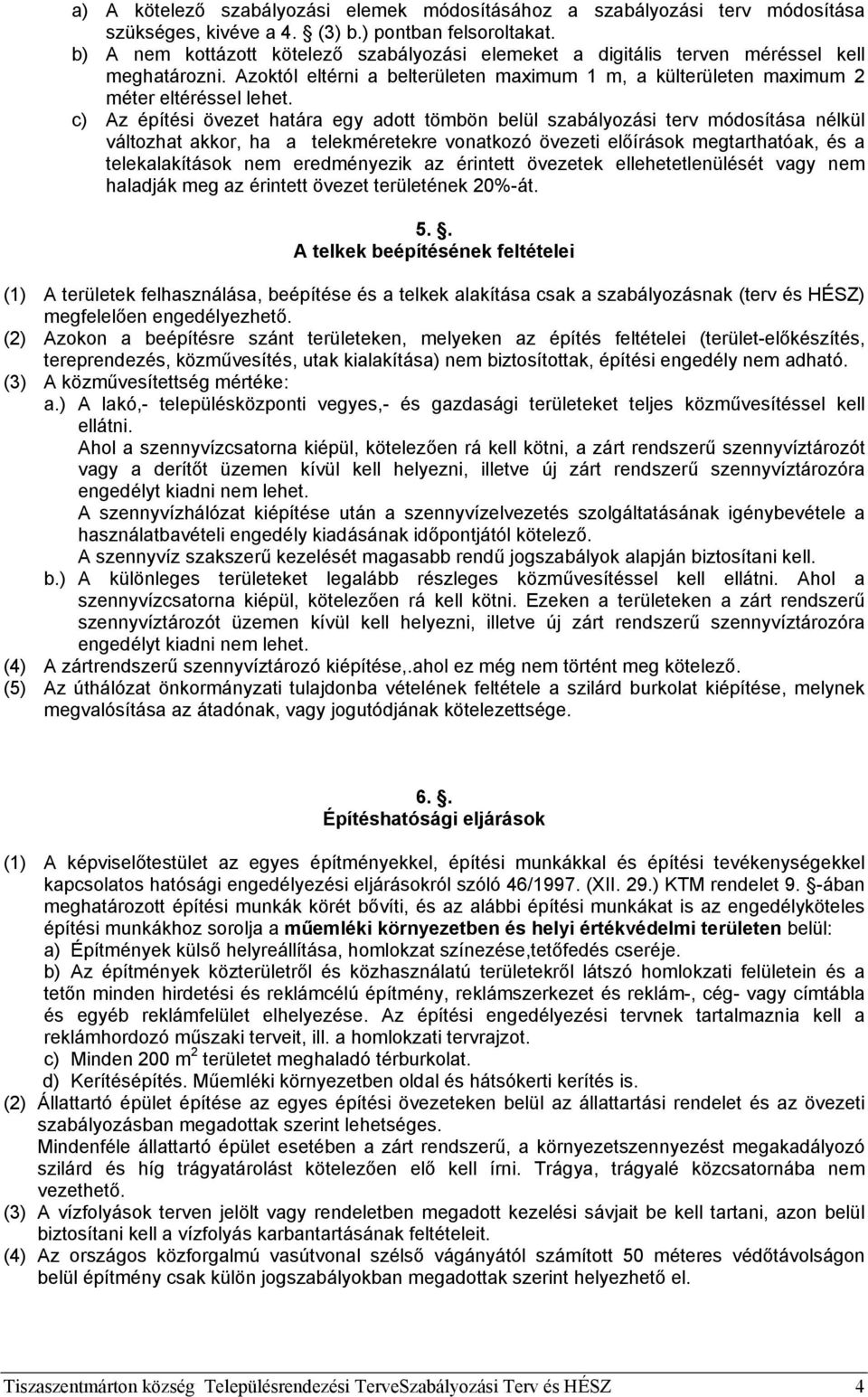 c) Az építési övezet határa egy adott tömbön belül szabályozási terv módosítása nélkül változhat akkor, ha a telekméretekre vonatkozó övezeti előírások megtarthatóak, és a telekalakítások nem