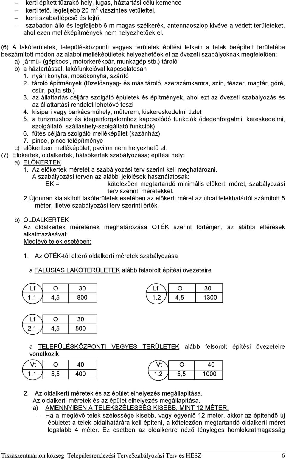 (6) A lakóterületek, településközponti vegyes területek építési telkein a telek beépített területébe beszámított módon az alábbi melléképületek helyezhetőek el az övezeti szabályoknak megfelelően: a)