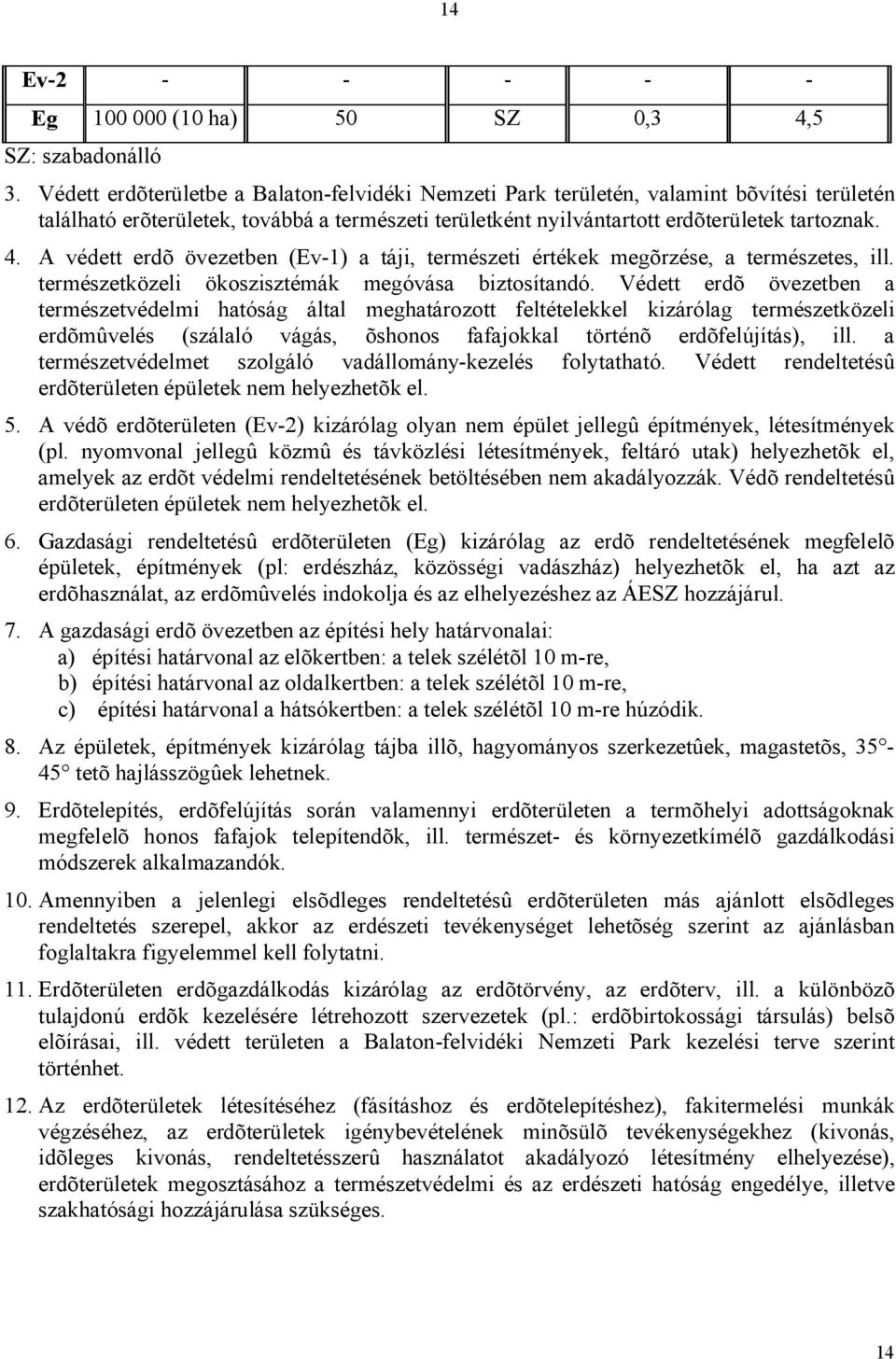 A védett erdõ övezetben (Ev-1) a táji, természeti értékek megõrzése, a természetes, ill. természetközeli ökoszisztémák megóvása biztosítandó.